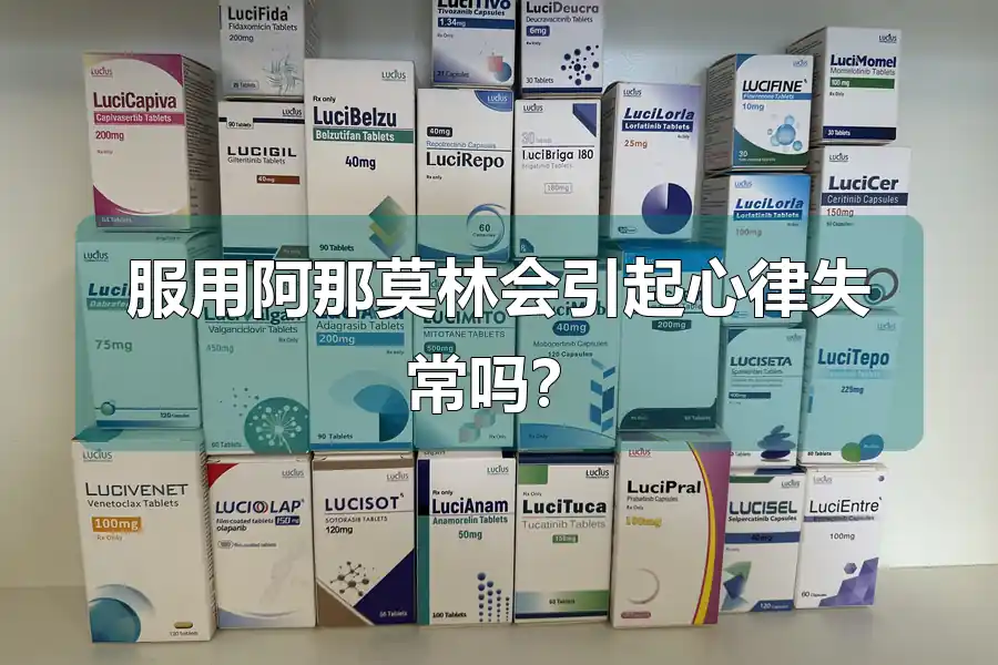 服用阿那莫林会引起心律失常吗？