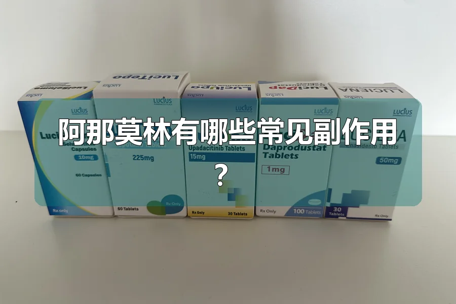 阿那莫林有哪些常见副作用？